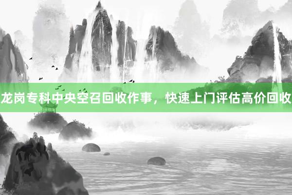 龙岗专科中央空召回收作事，快速上门评估高价回收